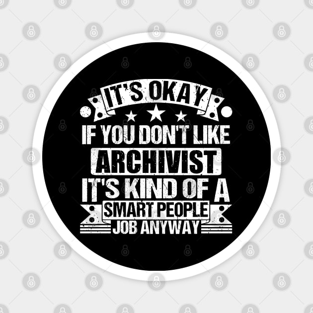 Archivist lover It's Okay If You Don't Like Archivist It's Kind Of A Smart People job Anyway Magnet by Benzii-shop 